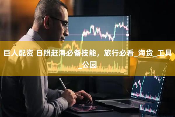 巨人配资 日照赶海必备技能，旅行必看_海货_工具_公园