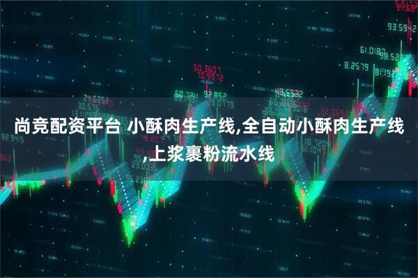 尚竞配资平台 小酥肉生产线,全自动小酥肉生产线,上浆裹粉流水线